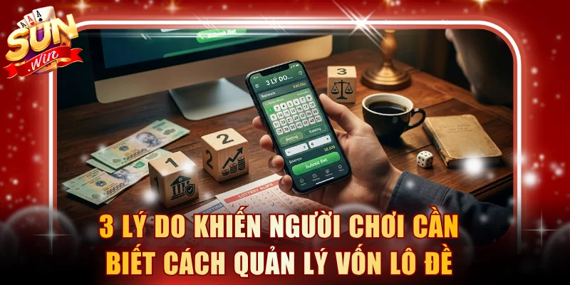 3 lý do khiến người chơi cần biết cách quản lý vốn lô đề