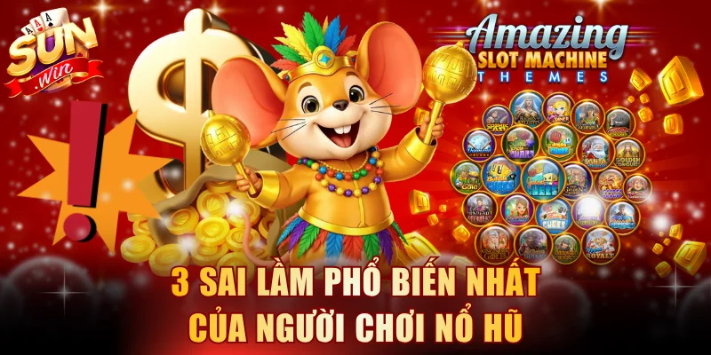 3 sai lầm phổ biến nhất của người chơi nổ hũ