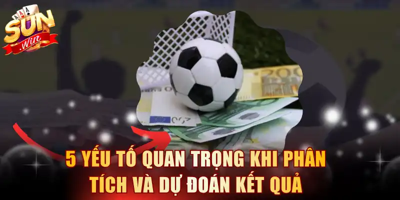 5 yếu tố quan trọng khi phân tích và dự đoán kết quả