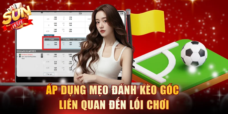 Áp dụng mẹo đánh kèo góc liên quan đến lối chơi