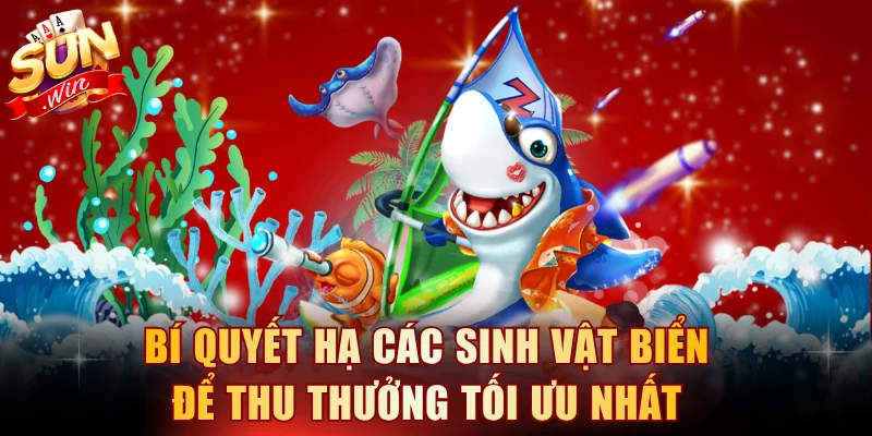 Bí quyết hạ các sinh vật biển để thu thưởng tối ưu nhất