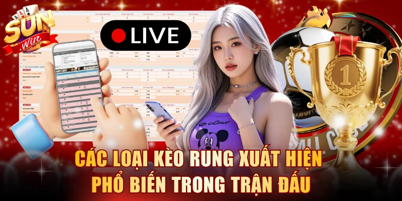 Các loại kèo rung xuất hiện phổ biến trong trận đấu