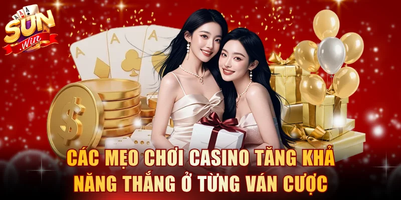 Các mẹo chơi casino tăng khả năng thắng ở từng ván cược
