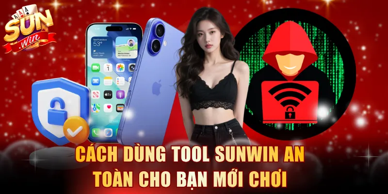 Cách dùng tool SUNWIN an toàn cho bạn mới chơi