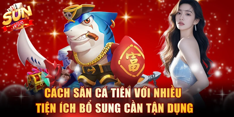 Cách săn cá tiên với nhiều tiện ích bổ sung cần tận dụng