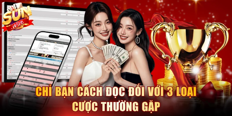 Chỉ bạn cách đọc đối với 3 loại cược thường gặp