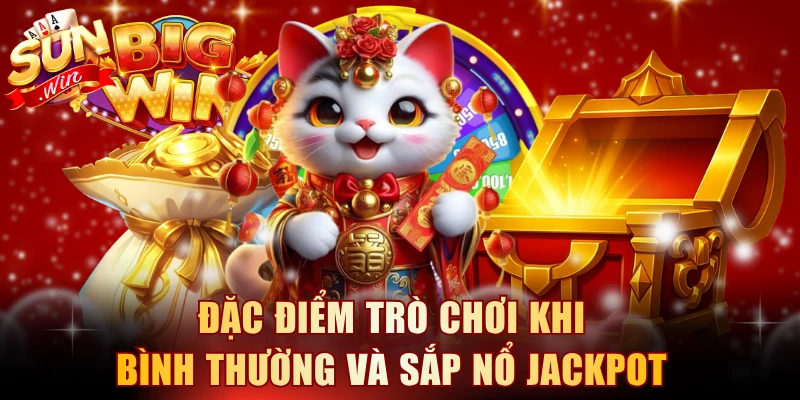 Đặc điểm trò chơi khi bình thường và sắp nổ Jackpot