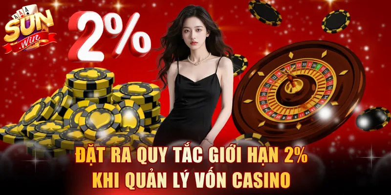 Đặt ra quy tắc giới hạn 2% khi quản lý vốn casino