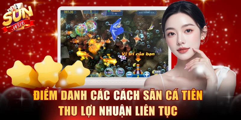 Điểm danh các cách săn cá tiên thu lợi nhuận liên tục