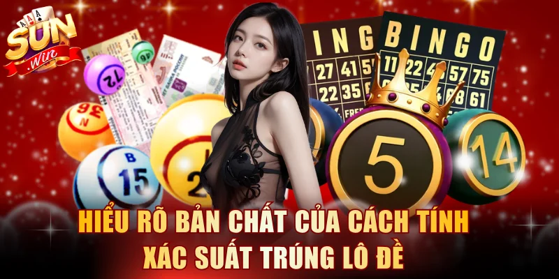 Hiểu rõ bản chất của cách tính xác suất trúng lô đề