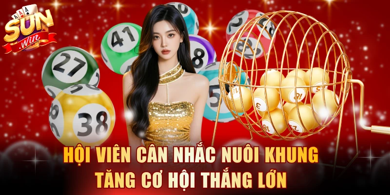 Hội viên cân nhắc nuôi khung tăng cơ hội thắng lớn