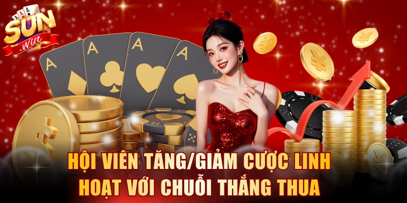 Hội viên tăng/giảm cược linh hoạt với chuỗi thắng thua