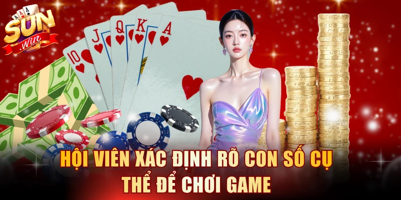 Hội viên xác định rõ con số cụ thể để chơi game