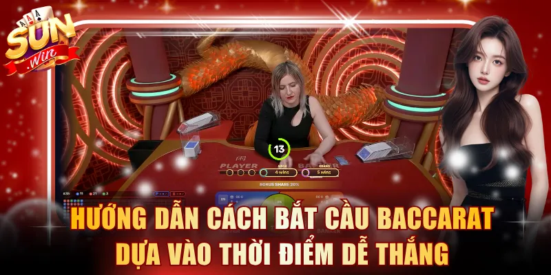 Hướng dẫn cách bắt cầu Baccarat dựa vào thời điểm dễ thắng