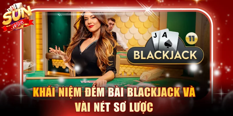 Khái niệm đếm bài Blackjack và vài nét sơ lược