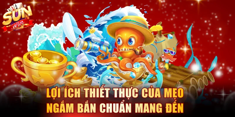 Lợi ích thiết thực của mẹo ngắm bắn chuẩn mang đến