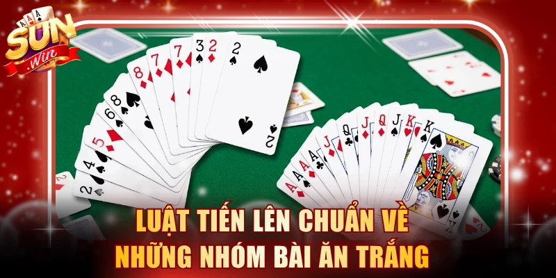 Luật Tiến Lên chuẩn về những nhóm bài ăn trắng