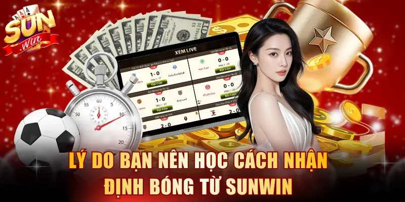 Lý do bạn nên học cách nhận định bóng từ SUNWIN