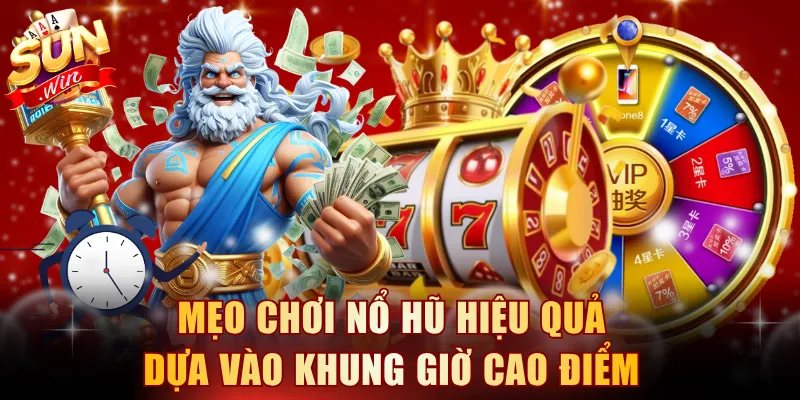 Mẹo chơi nổ hũ hiệu quả dựa vào khung giờ cao điểm