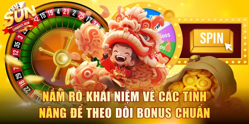 Nắm rõ khái niệm về các tính năng để theo dõi bonus chuẩn hơn