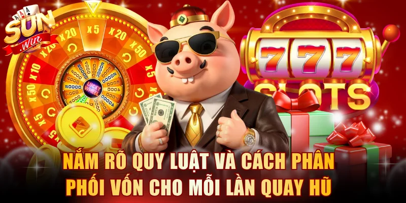 Nắm rõ quy luật và cách phân phối vốn cho mỗi lần quay hũ