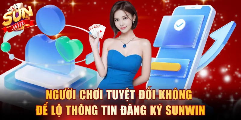 Người chơi tuyệt đối không để lộ thông tin đăng ký SUNWIN