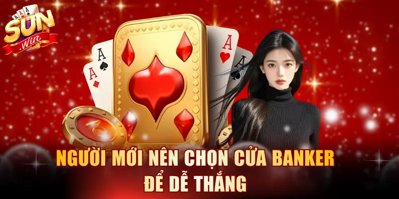 Người mới nên chọn cửa Banker để dễ thắng