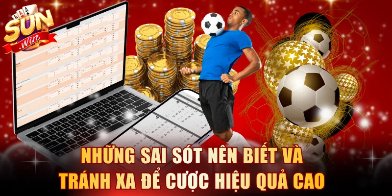 Những sai sót nên biết và tránh xa để cược hiệu quả cao