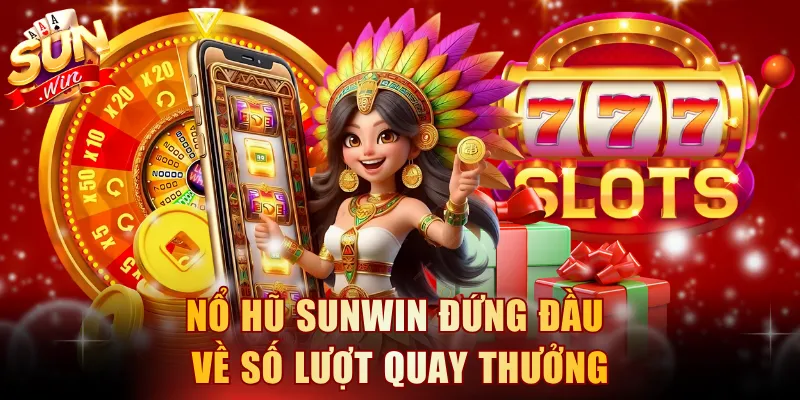 Nổ hũ SUNWIN đứng đầu về số lượt quay thưởng