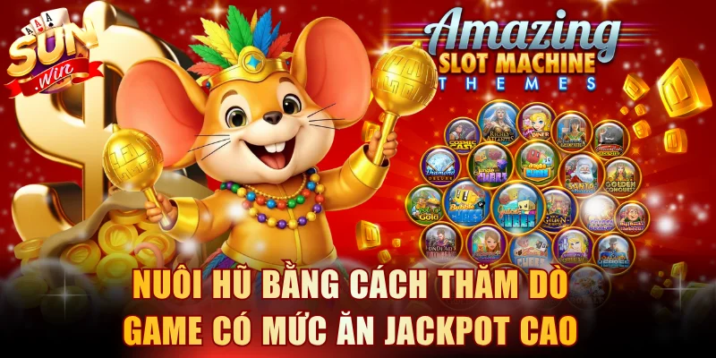 Nuôi hũ bằng cách thăm dò sảnh game có mức ăn Jackpot cao