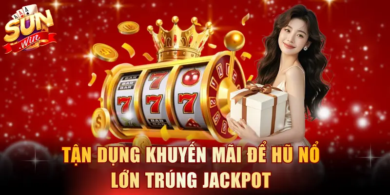 Tận dụng khuyến mãi để hũ nổ lớn trúng jackpot