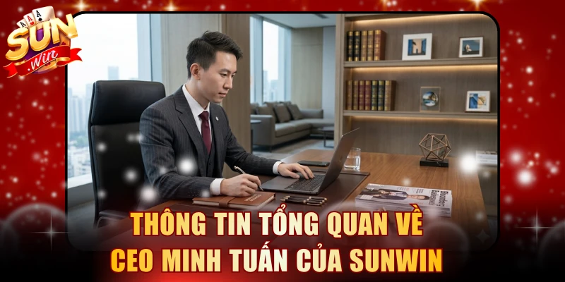 Thông tin tổng quan về CEO Minh Tuấn của SUNWIN