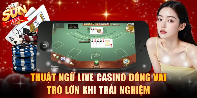 Thuật ngữ live casino đóng vai trò lớn khi trải nghiệm