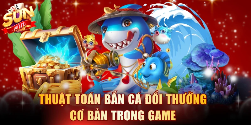 Thuật toán bắn cá đổi thưởng cơ bản trong game