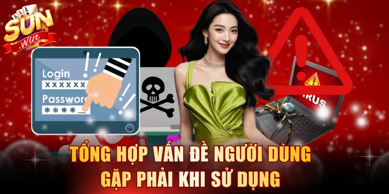 Tổng hợp vấn đề người dùng gặp phải khi sử dụng