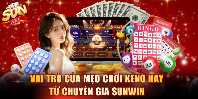 Vai trò của mẹo chơi keno hay từ chuyên gia SUNWIN